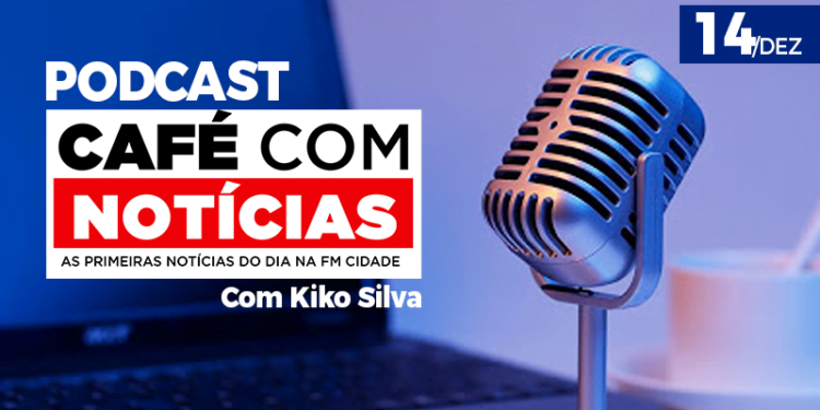 14/DEZEMBRO | PODCAST Café com Notícias | Kiko Silva